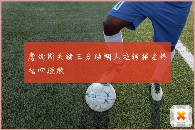 詹姆斯关键三分助湖人逆转掘金终结四连败
