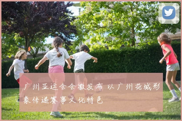 广州亚运会会徽发布 以广州花城形象传递赛事文化特色