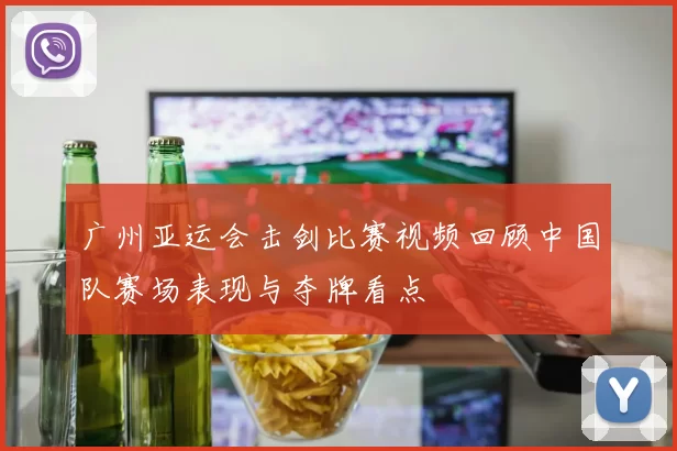 广州亚运会击剑比赛视频回顾中国队赛场表现与夺牌看点