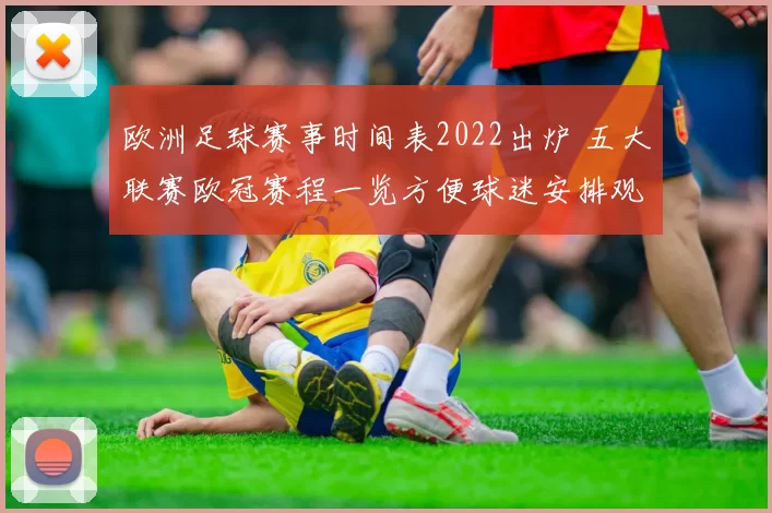 欧洲足球赛事时间表2022出炉 五大联赛欧冠赛程一览方便球迷安排观赛