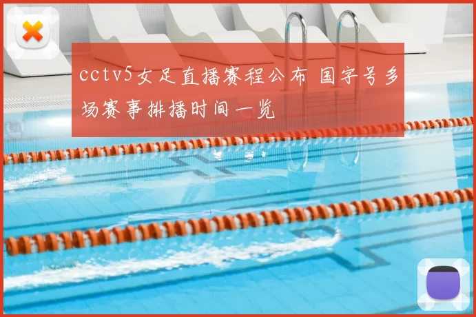 cctv5女足直播赛程公布 国字号多场赛事排播时间一览