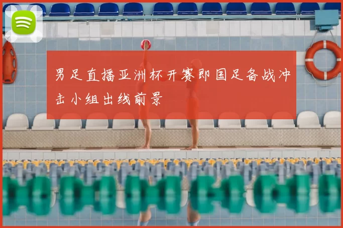 男足直播亚洲杯开赛即国足备战冲击小组出线前景